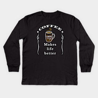 Coffee makes life better Kids Long Sleeve T-Shirt